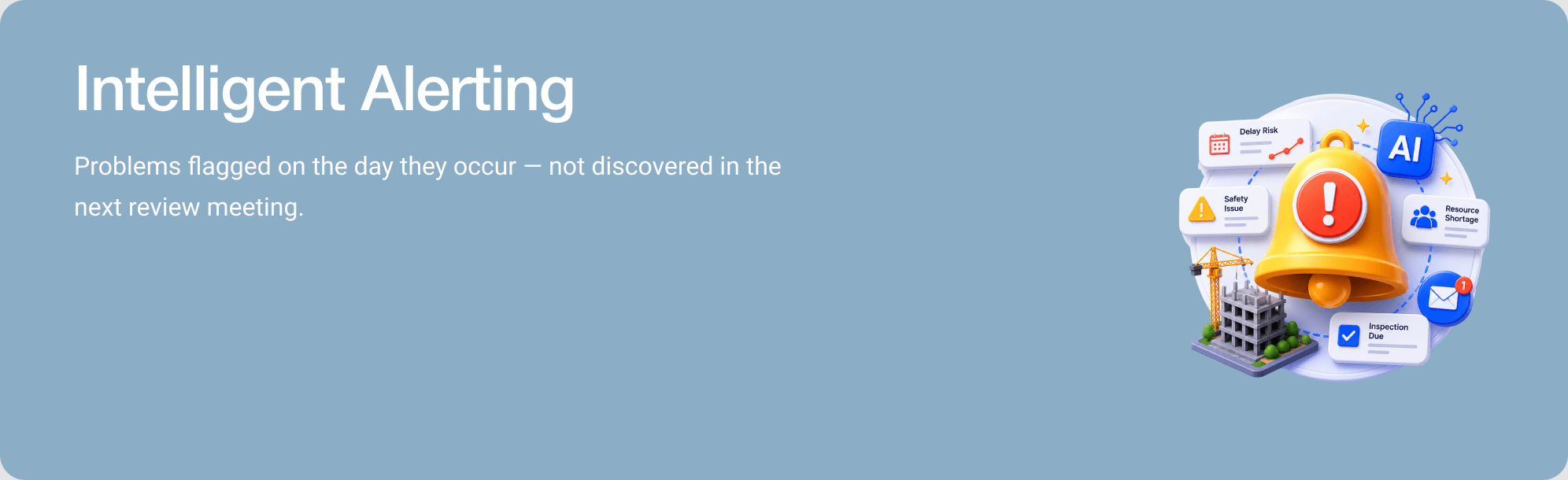 Intelligent Alerting — Problems flagged on the day they occur — not discovered in the next review meeting.