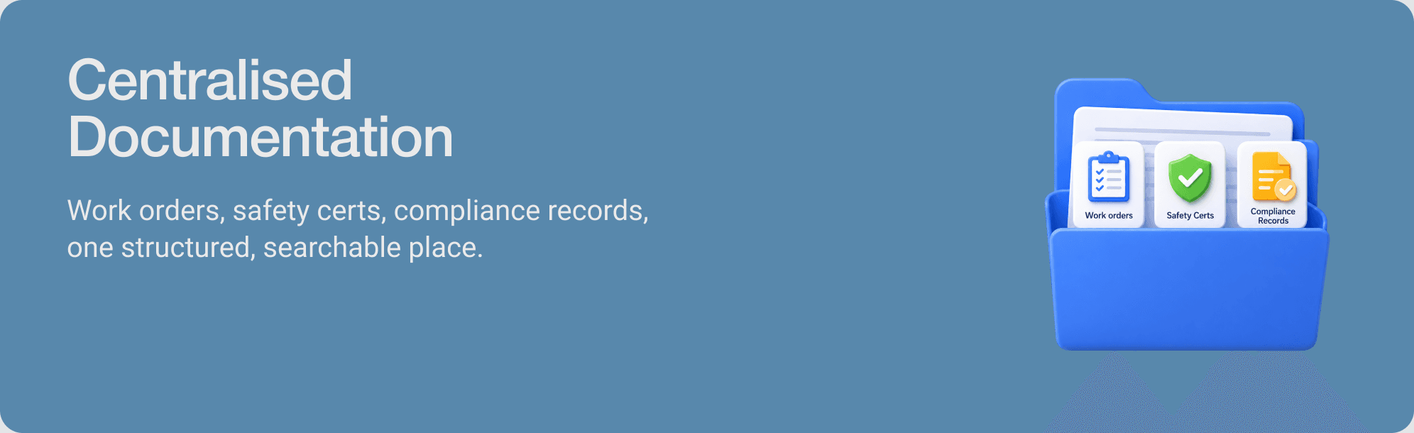 Centralised Documentation — Work orders, safety certs, compliance records, one structured, searchable place.